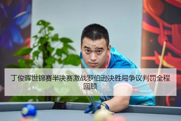 丁俊晖世锦赛半决赛激战罗伯逊决胜局争议判罚全程回顾