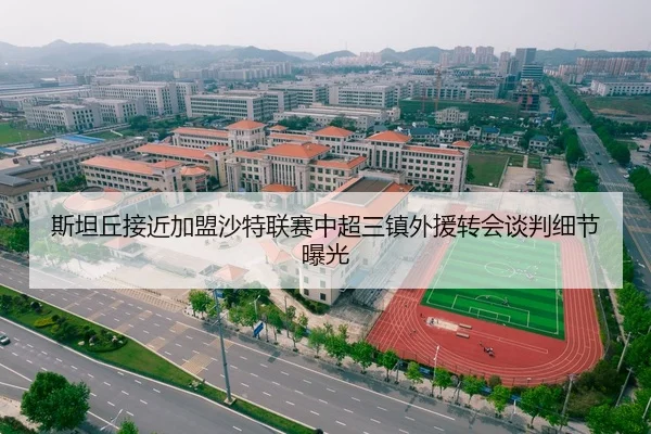 斯坦丘接近加盟沙特联赛中超三镇外援转会谈判细节曝光